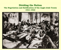 Dividing the Nation: The Negotiation and Ratification of the Anglo-Irish Treaty 1921-1922